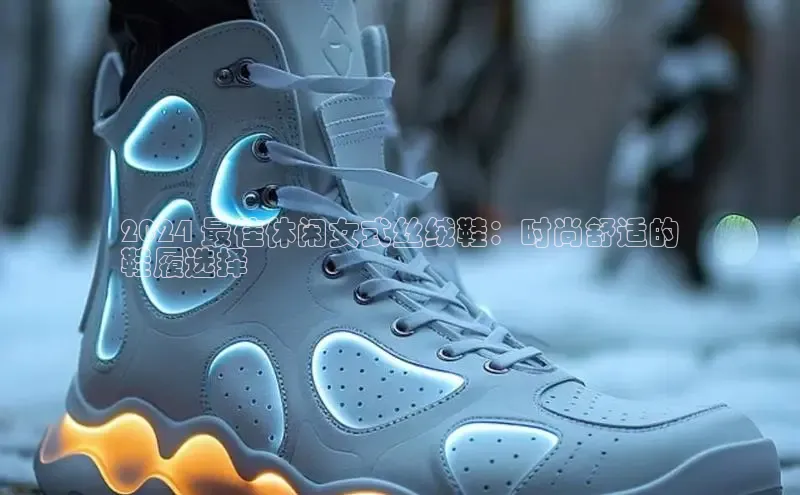 米兰体育全站轻美电器2024 最佳休闲女式丝绒鞋：时尚舒适的
鞋履选择