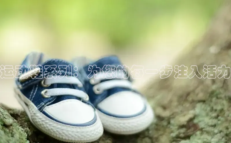 米兰体育彩票是正规的吗视觉中国运动鞋系列：为您的每一步注入活力