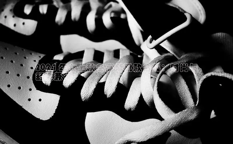 米兰app最新版本下载百度信誉2024 年女士秋冬高帮靴款合集：时尚与
舒适兼得