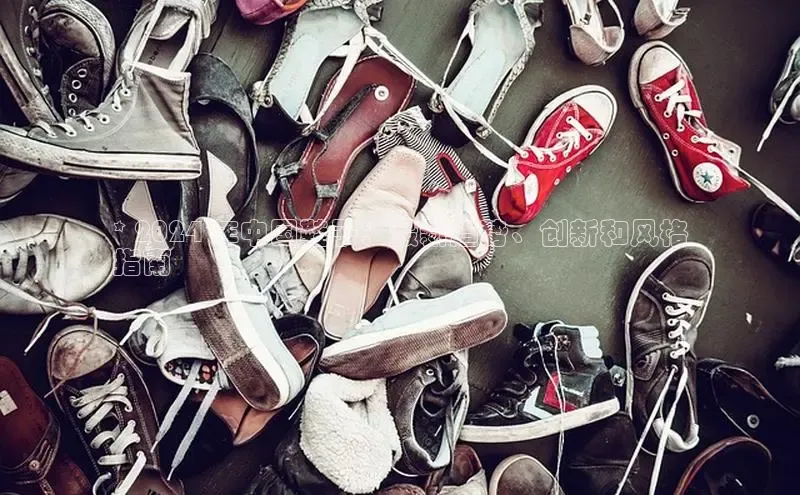米兰·全站APP登录入口百度众测* 2024 年中国鞋子：最新趋势、创新和风格
指南