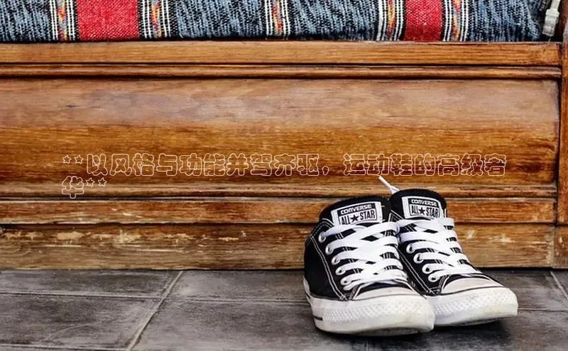 米兰官网首页登录入口百度网盘**以风格与功能并驾齐驱，运动鞋的高级奢
华**