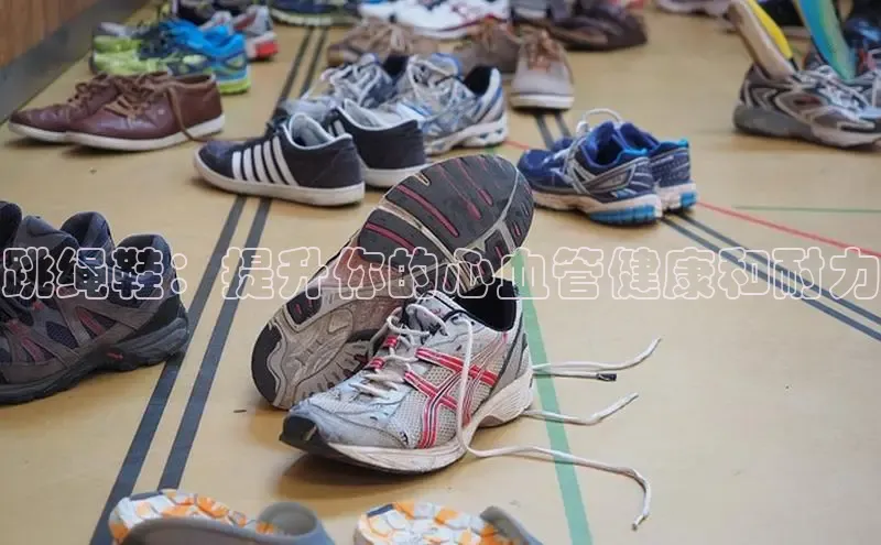 米兰体育中心挪威主权基金跳绳鞋：提升你的心血管健康和耐力