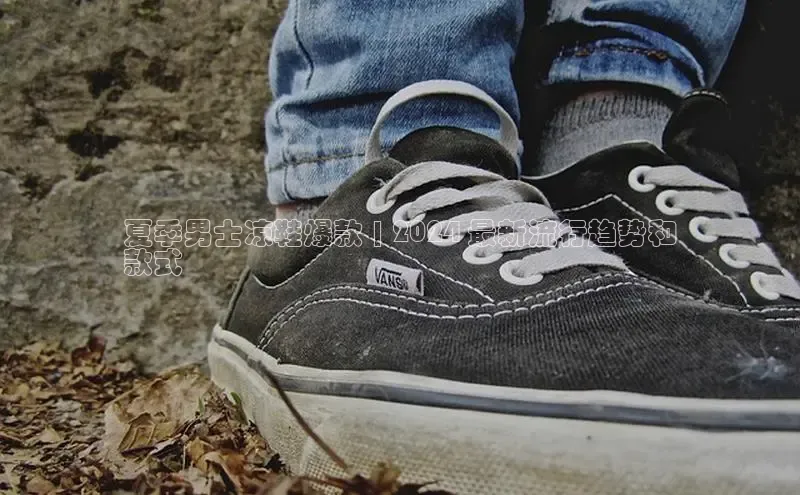 米兰体育中心如流夏季男士凉鞋爆款 | 2024 最新流行趋势和
款式