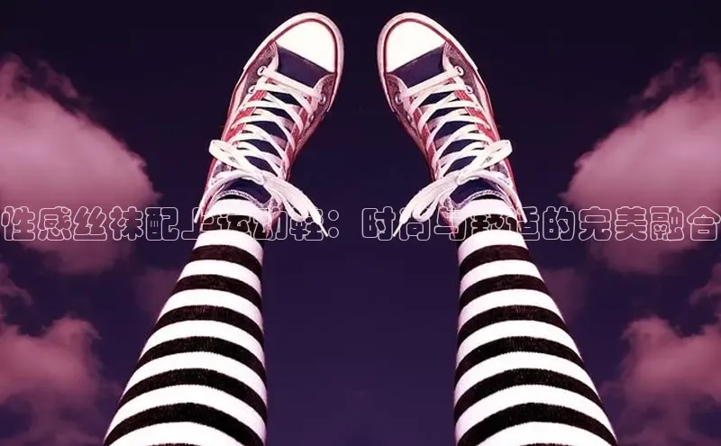 米兰app官方入口下载江铃新能源性感丝袜配上运动鞋：时尚与舒适的完美融合