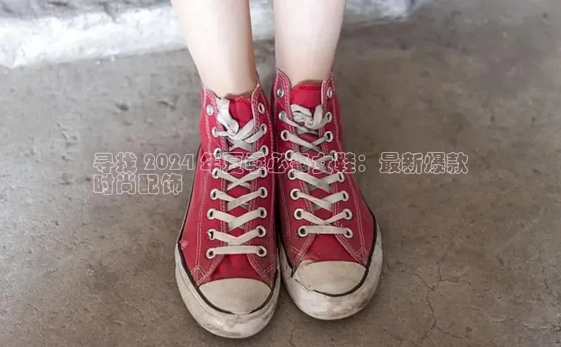 米兰app官方app下载百度集团寻找 2024 年夏季必备女鞋：最新爆款
时尚配饰