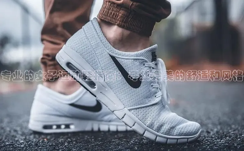 米兰体育彩票百度识图专业的女子运动鞋指南：寻找完美的舒适和风格