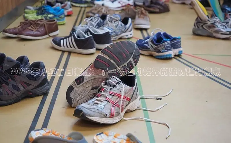 米兰全站登录入口颐驰 062025年爆红春日潮流：下一个运动鞋界的流行趋势焦点