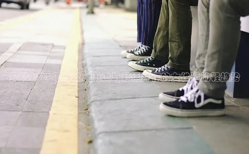 安踏2025年新款：潮流与舒适并存的女性运动鞋趋势