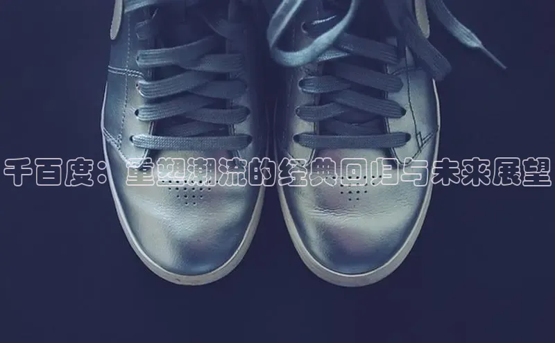 千百度：重塑潮流的经典回归与未来展望
