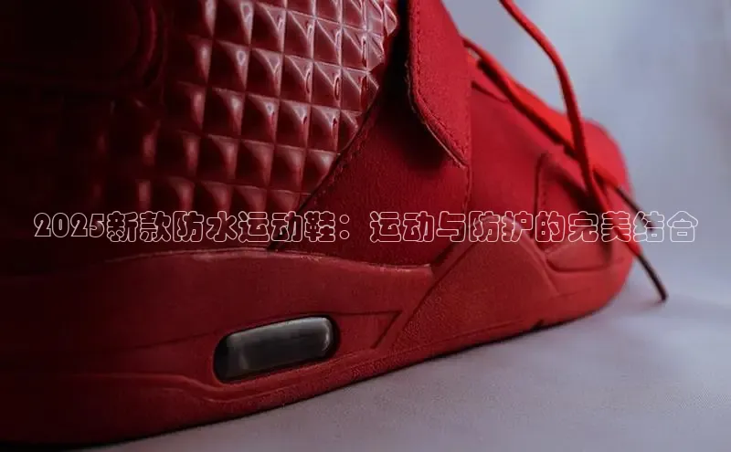 2025新款防水运动鞋：运动与防护的完美结合