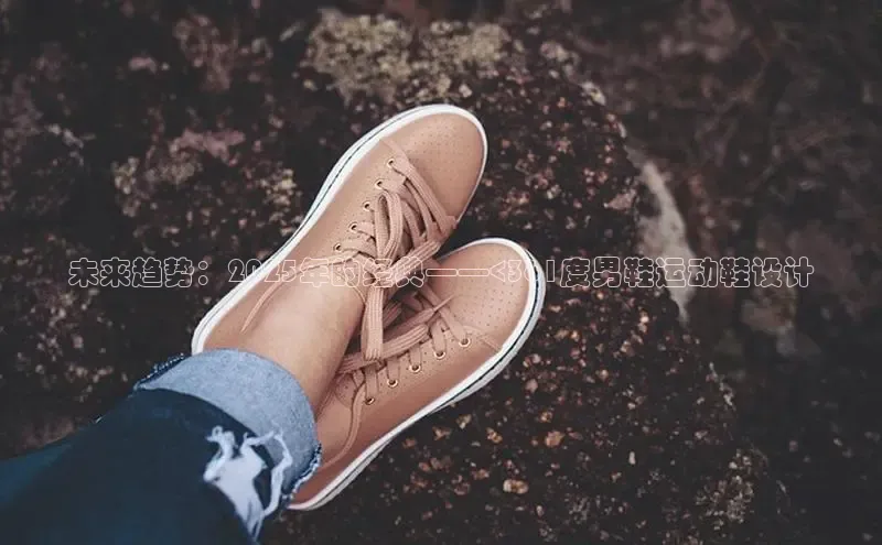 未来趋势：2025年的经典——<361度男鞋运动鞋设计