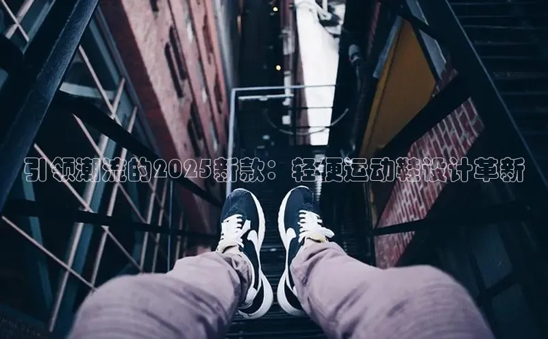 引领潮流的2025新款：轻便运动鞋设计革新
